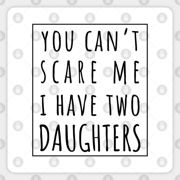 You Can't Scare Me I Have Two Daughters. | Perfect Funny Gift for Dad Mom vintage. Magnet by VanTees